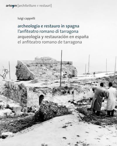 Archeologia E Restauro In Spagna. L'Anfiteatro Romano Di Tarragona-Arqueologìa Y Restauraciòn En Espana. El Anfiteatro Romano De Tarragona