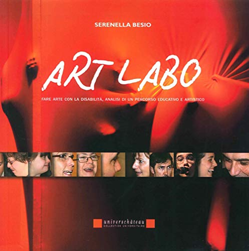 Art Labo. Fare Arte Con La Disabilità. Analisi Di Un Percorso Educativo E Artistico