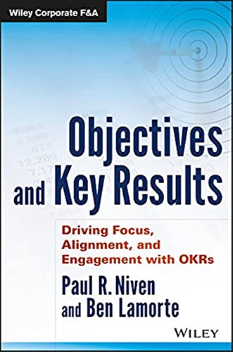 Objectives And Key Results: Driving Focus, Alignment, And Engagement With Okrs