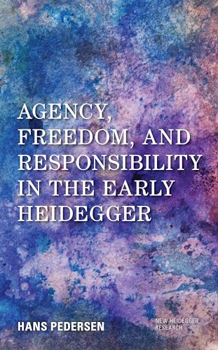 Agency, Freedom, And Responsibility In The Early Heidegger