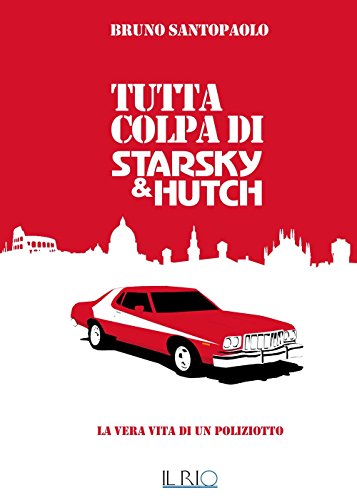 Tutta Colpa Di Starsky E Hutch. La Vera Vita Di Un Poliziotto