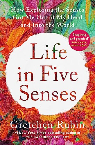 Life In Five Senses: How Exploring The Senses Got Me Out Of My Head And Into The World