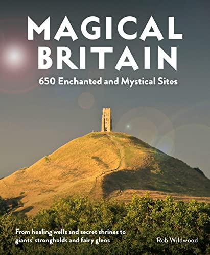 Magical Britain: 650 Enchanted And Mystical Sites