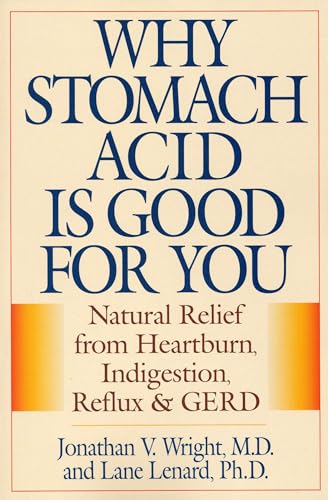 Why Stomach Acid Is Good For You: Natural Relief From Heartburn, Indigestion, Reflux And Gerd