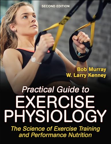 Practical Guide To Exercise Physiology: The Science Of Exercise Training And Performance Nutrition (Inglese)