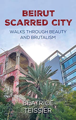 Beirut: Scarred City, Walks Through Beauty And Brutalism