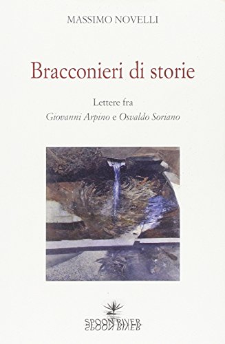 Bracconieri Di Storie. Lettere Fra Giovanni Arpino E Osvaldo Soriano