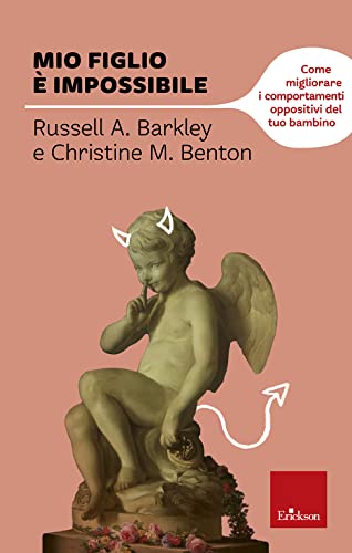 Mio Figlio È Impossibile. Come Migliorare I Comportamenti Oppositivi Del Tuo Bambino