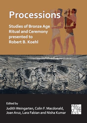Processions: Studies Of Bronze Age Ritual And Ceremony Presented To Robert B. Koehl