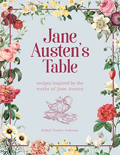 Jane Austen'S Table: Recipes Inspired By The Works Of Jane Austen: Picnics, Feasts And Afternoon Teas