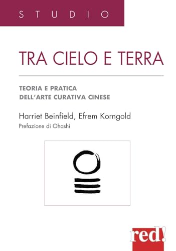 Tra Cielo E Terra: Teoria E Pratica Dell’Arte Curativa Cinese