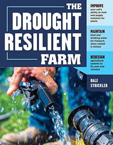 The Drought Resilient Farm: Improve Your Soil’S Ability To Hold And Supply Moisture For Plants; Maintain Feed And Drinking Water For Livestock When ..