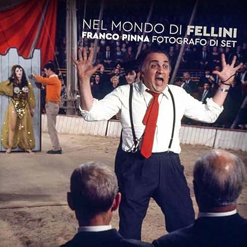 Nel Mondo Di Fellini. Franco Pinna Fotografo Di Set. Ediz. Illustrata