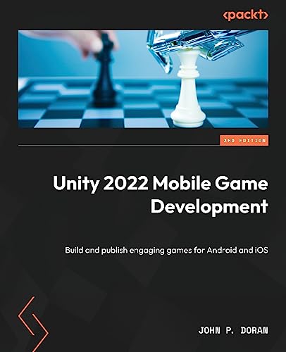 Unity 2022 Mobile Game Development - Third Edition: Build And Publish Engaging Games For Android And Ios