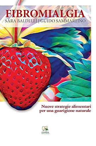 Fibromialgia. Nuove Strategie Alimentari Per Una Guarigione Naturale