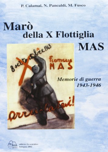Marò Della X Flottiglia Mas. Memorie Di Guerra 1943-46