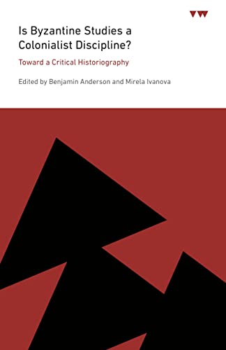 Is Byzantine Studies A Colonialist Discipline?: Toward A Critical Historiography