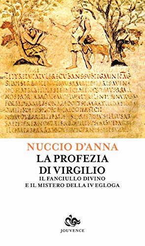 La Profezia Di Virgilio. Il Fanciullo Divino E Il Mistero Della Iv Egogla