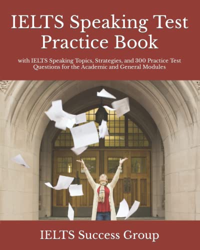 Ielts Speaking Test Practice Book: With Ielts Speaking Topics, Strategies, And 300 Practice Test Questions For The Academic And General Modules