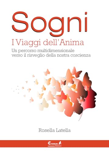 Sogni. I Viaggi Dell'Anima. Un Percorso Multidimensionale Verso Il Risveglio Della Nostra Coscienza