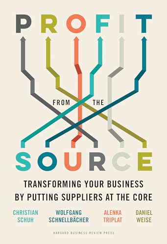 Profit From The Source: Transforming Your Business By Putting Suppliers At The Core