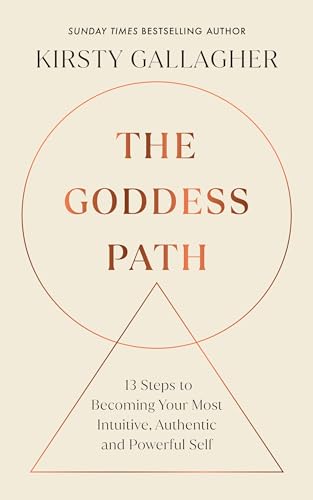 The Goddess Path: 13 Steps To Becoming Your Most Intuitive, Authentic And Powerful Self