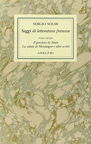 Opere. Saggi Di Letteratura Francese. Il Pensiero Di Alain - La Salute Di Montaigne E Altri Scritti (Vol. 4/1)