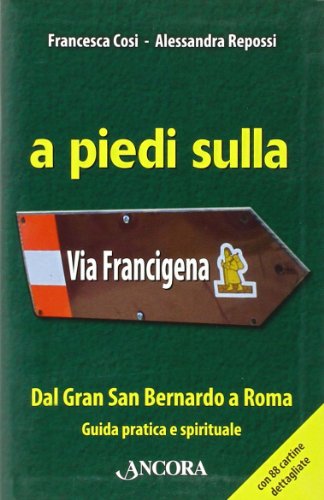 A Piedi Sulla Via Francigena. Dal Gran San Bernardo A Roma. Guida Pratica E Spirituale