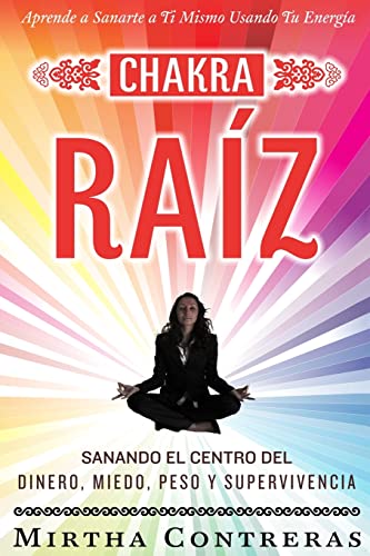 El Chakra Raíz: Sanando En Tu Cuerpo Tu Area Del Dinero, Miedo, Peso Y Supervivencia (Spanish Version). Sanación Con Tu Propia Energía (Serie Energía