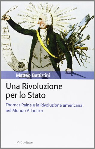 Una Rivoluzione Per Lo Stato. Thomas Paine E La Rivoluzione Americana Nel Mondo Atlantico