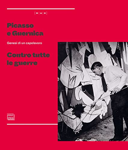 Picasso E Guernica. Genesi Di Un Capolavoro. Contro Tutte Le Guerre. Ediz. Illustrata