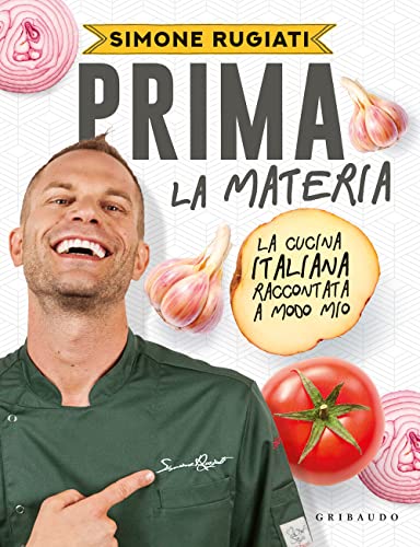 Prima La Materia. La Cucina Italiana Raccontata A Modo Mio