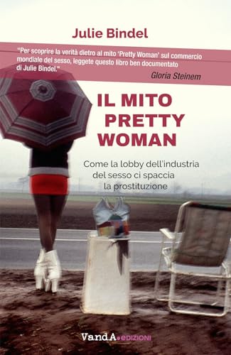 Il Mito Pretty Woman. Come La Lobby Dell'Industria Del Sesso Ci Spaccia La Prostituzione