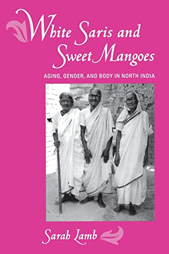 White Saris And Sweet Mangoes: Aging, Gender, And Body In North India