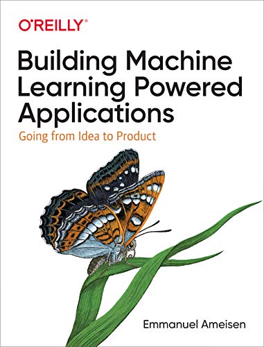 Building Machine Learning Powered Applications: Going From Idea To Product