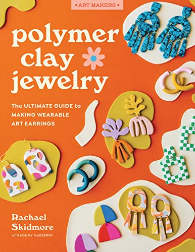 Polymer Clay Jewelry: The Ultimate Guide To Making Wearable Art Earrings