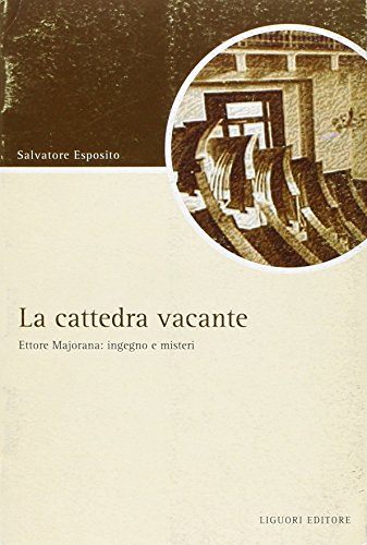 La Cattedra Vacante. Ettore Majorana: Ingegno E Misteri