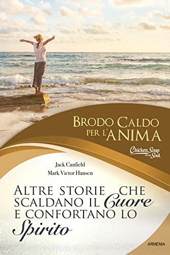 Brodo Caldo Per L'Anima. Altre Storie Che Scaldano Il Cuore E Confortano Lo Spirito