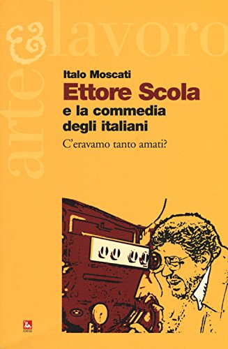 Ettore Scola E La Commedia Degli Italiani. C'Eravamo Tanto Amati?
