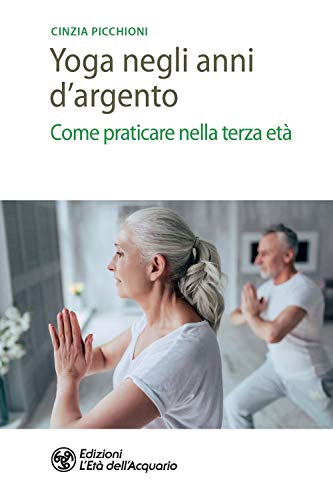 Yoga Negli Anni D'Argento. Come Praticare Nella Terza Età