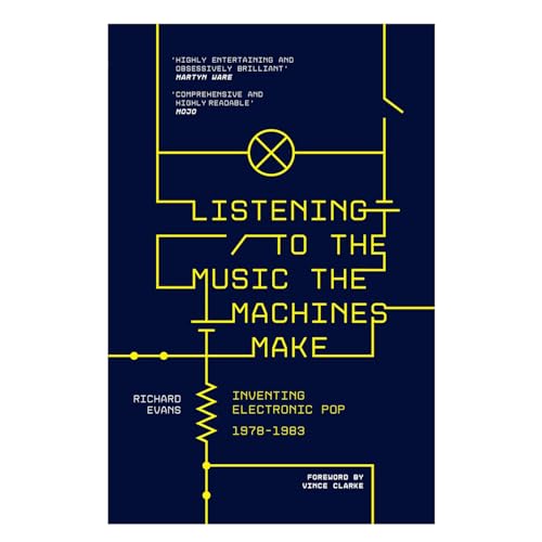 Listening To The Music The Machines Make: Inventing Electronic Pop 1978-1983