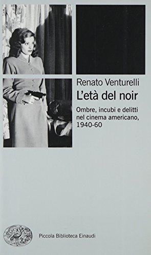 L'Età Del Noir. Ombre, Incubi E Delitti Nel Cinema Americano, 1940-60. Ediz. Illustrata