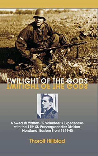 Twilight Of The Gods: A Swedish Waffen-Ss Volunteer'S Experiences With The 11Th Ss-Panzergrenadier Division Nordland, Eastern Front 1944-45