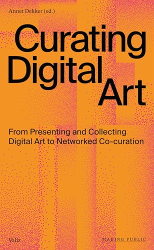 Curating Digital Art: From Presenting And Collecting Digital Art To Networked Co-Curation