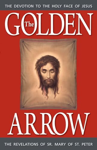 The Golden Arrow: The Autobiography And Revelations Of Sister Mary Of St. Peter