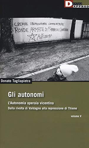 Gli Autonomi. Autonomia Operaia Vicentina. Dalla Rivolta Di Valdagno Alla Repressione Di Thiene (Vol. 5)