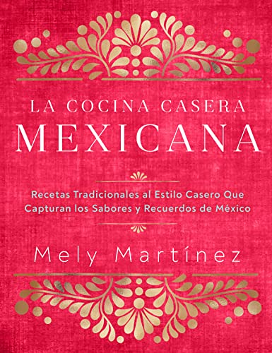 La Cocina Casera Mexicana / The Mexican Home Kitchen (Spanish Edition): Recetas Tradicionales Al Estilo Casero Que Capturan Los Sabores Y Recuerdos De