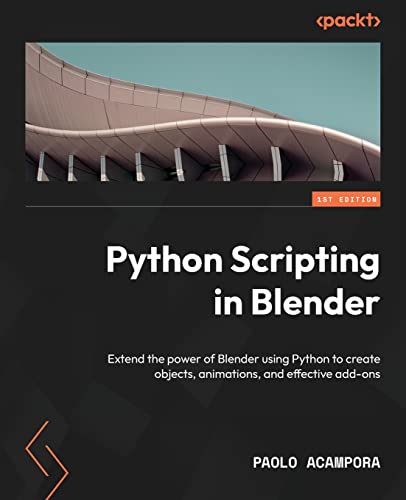 Python Scripting In Blender: Extend The Power Of Blender Using Python To Create Objects, Animations, And Effective Add-Ons