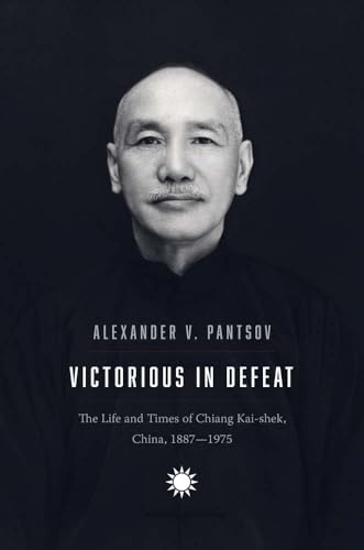 Victorious In Defeat: The Life And Times Of Chiang Kai-Shek, China, 1887-1975