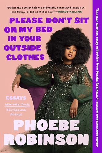 Please Don'T Sit On My Bed In Your Outside Clothes: Essays
